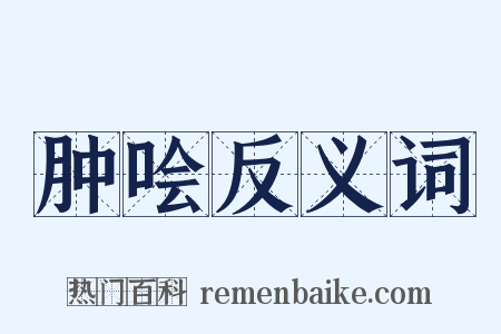 肿哙反义词是什么意思的图片
